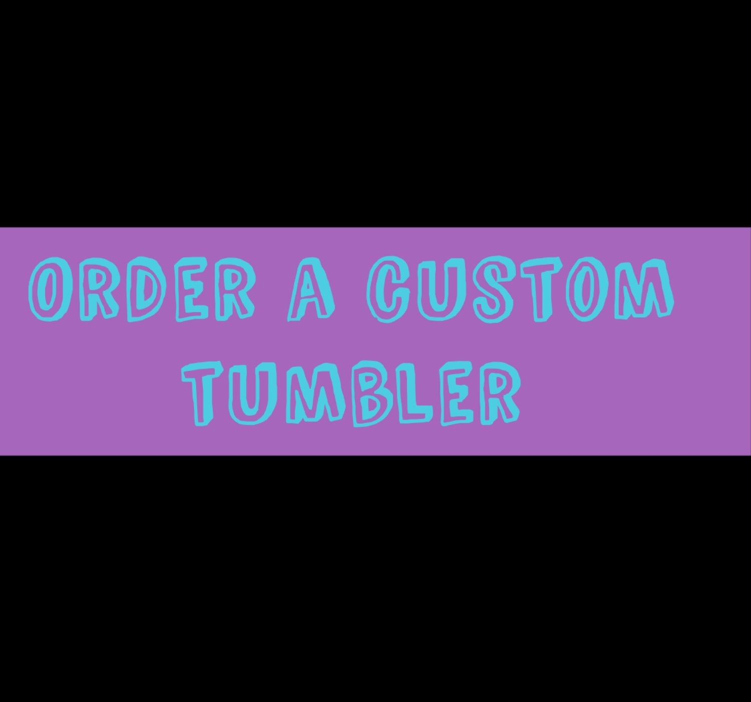 Order A Custom Tumbler